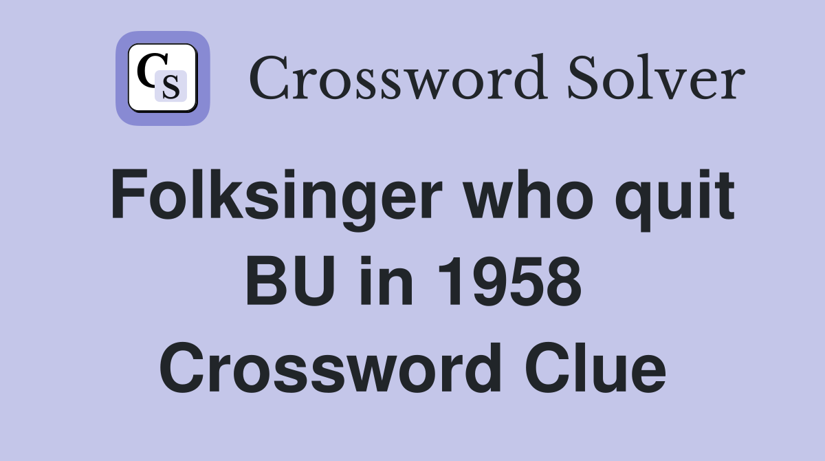 Folksinger who quit BU in 1958 Crossword Clue