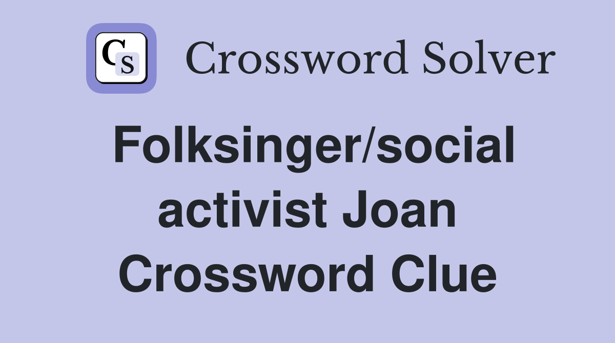 Folksinger/social activist Joan Crossword Clue