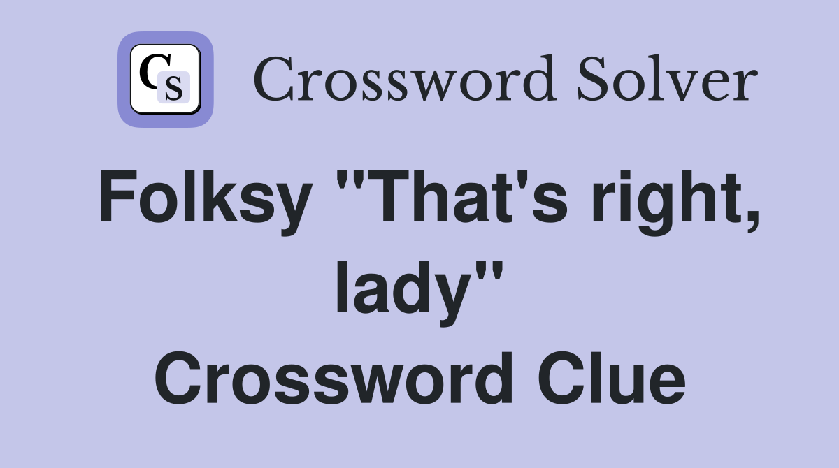 Folksy "That's right, lady" Crossword Clue