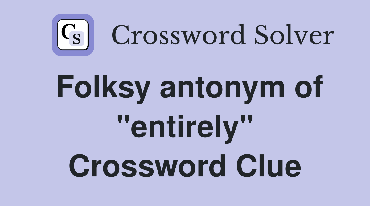 Folksy antonym of "entirely" Crossword Clue