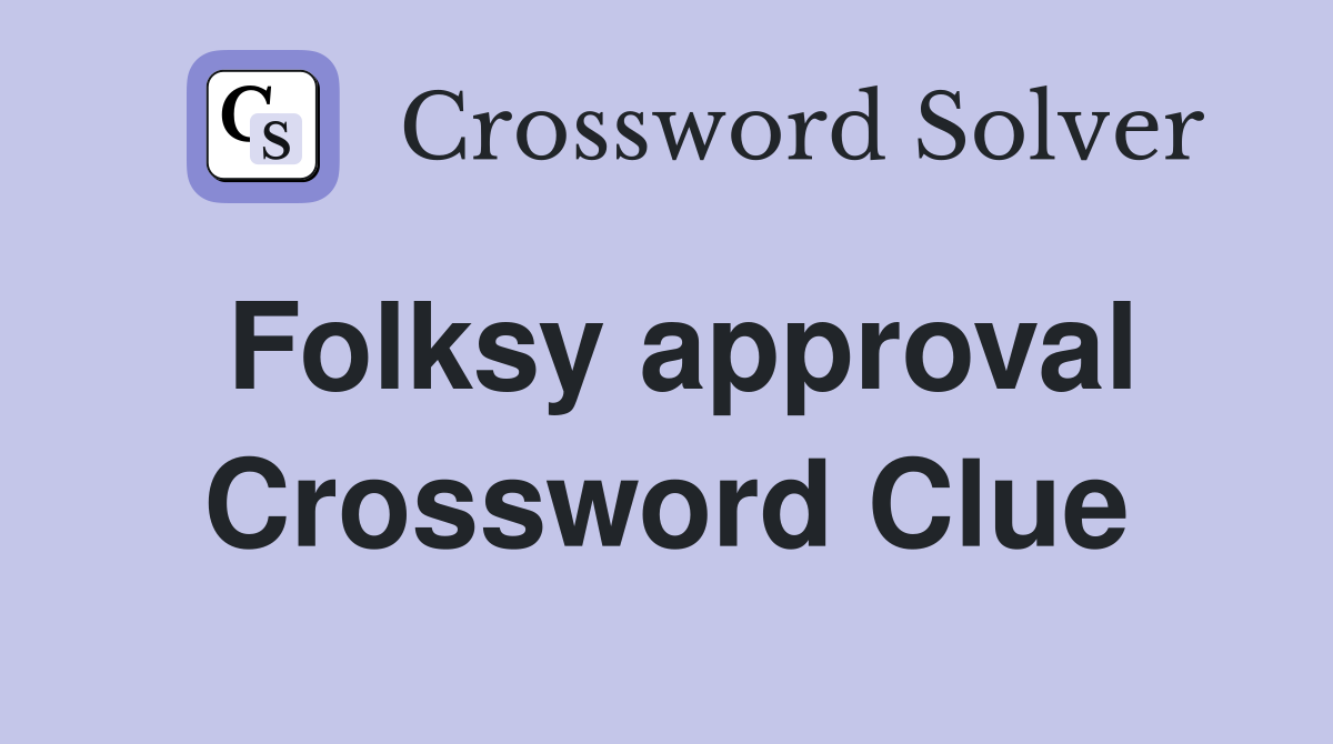 Folksy approval Crossword Clue