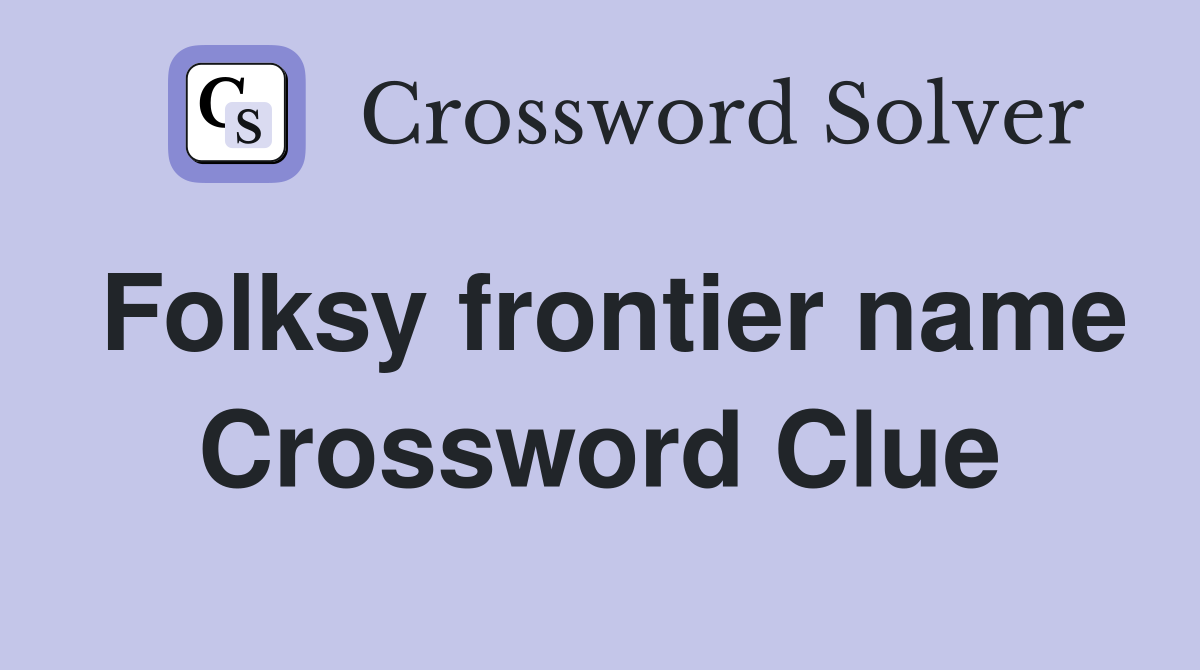 Folksy frontier name Crossword Clue
