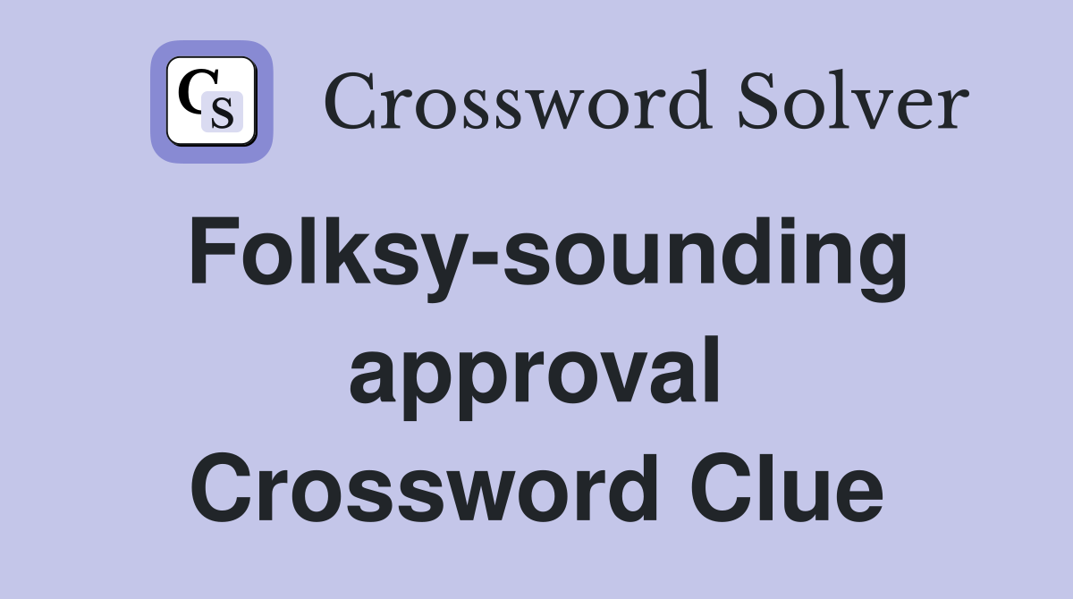 Folksy-sounding approval Crossword Clue