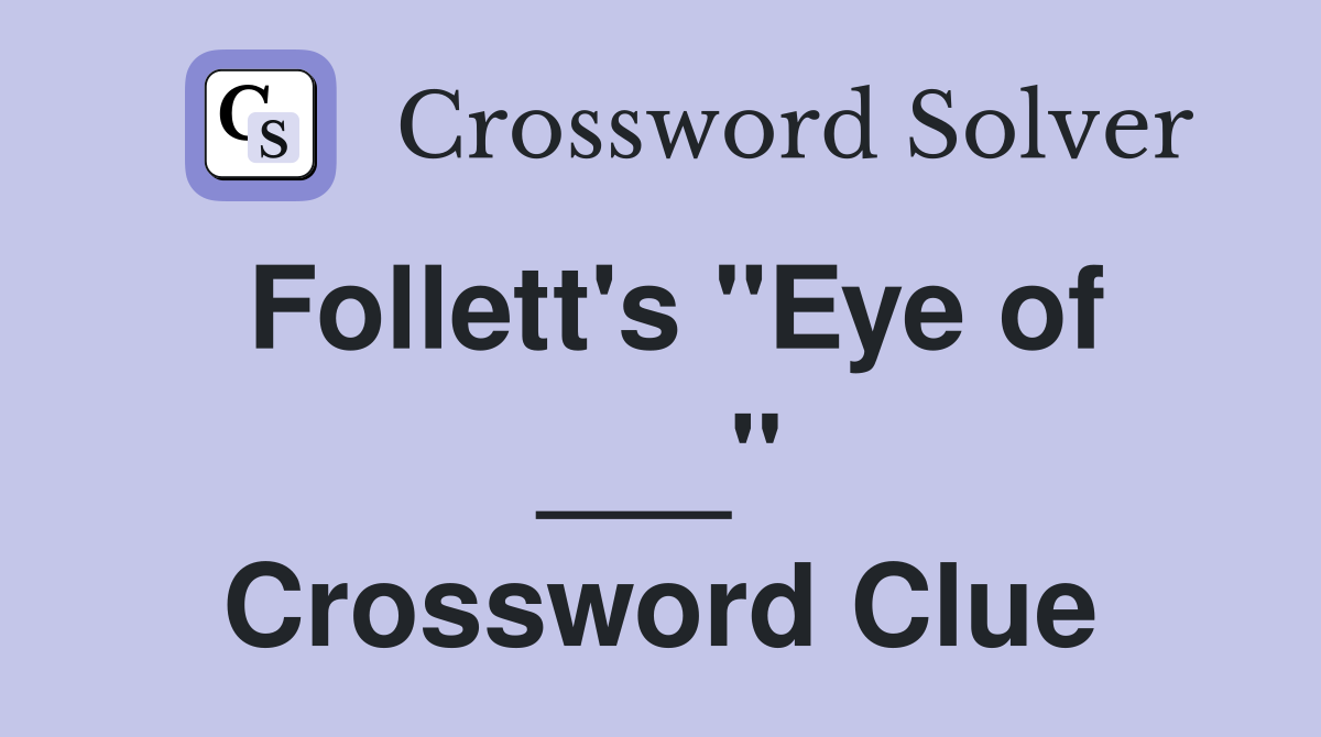 Follett's "Eye of ___" Crossword Clue