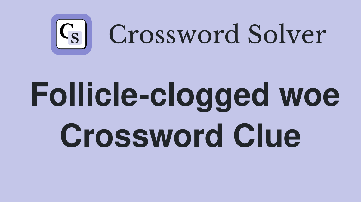 Follicle-clogged woe Crossword Clue