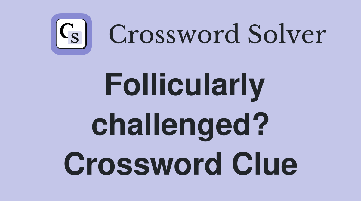 Follicularly challenged? Crossword Clue