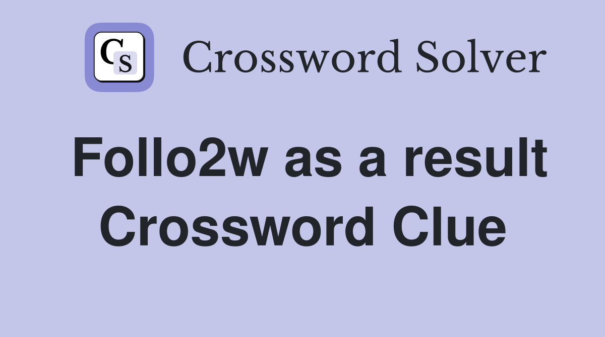 Follo2w as a result Crossword Clue