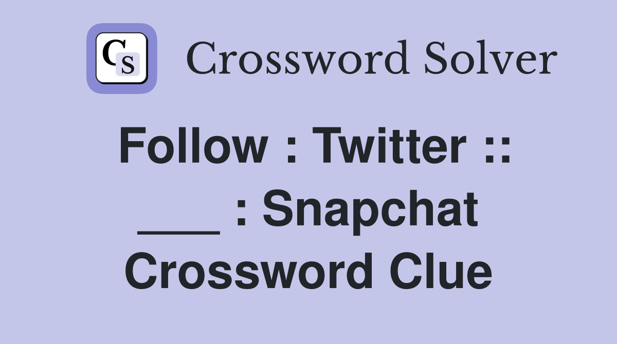 Follow : Twitter :: ___ : Snapchat Crossword Clue