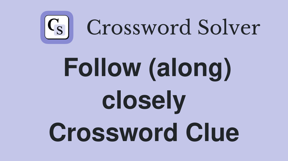 Follow (along) closely Crossword Clue