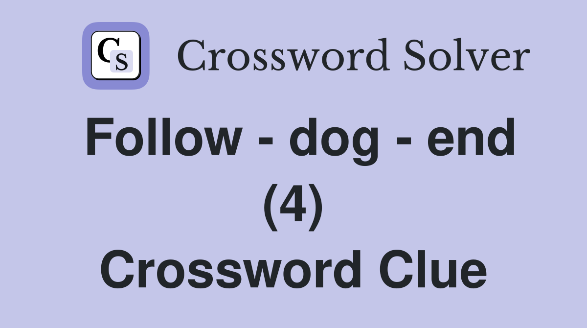 Follow - dog - end (4) Crossword Clue
