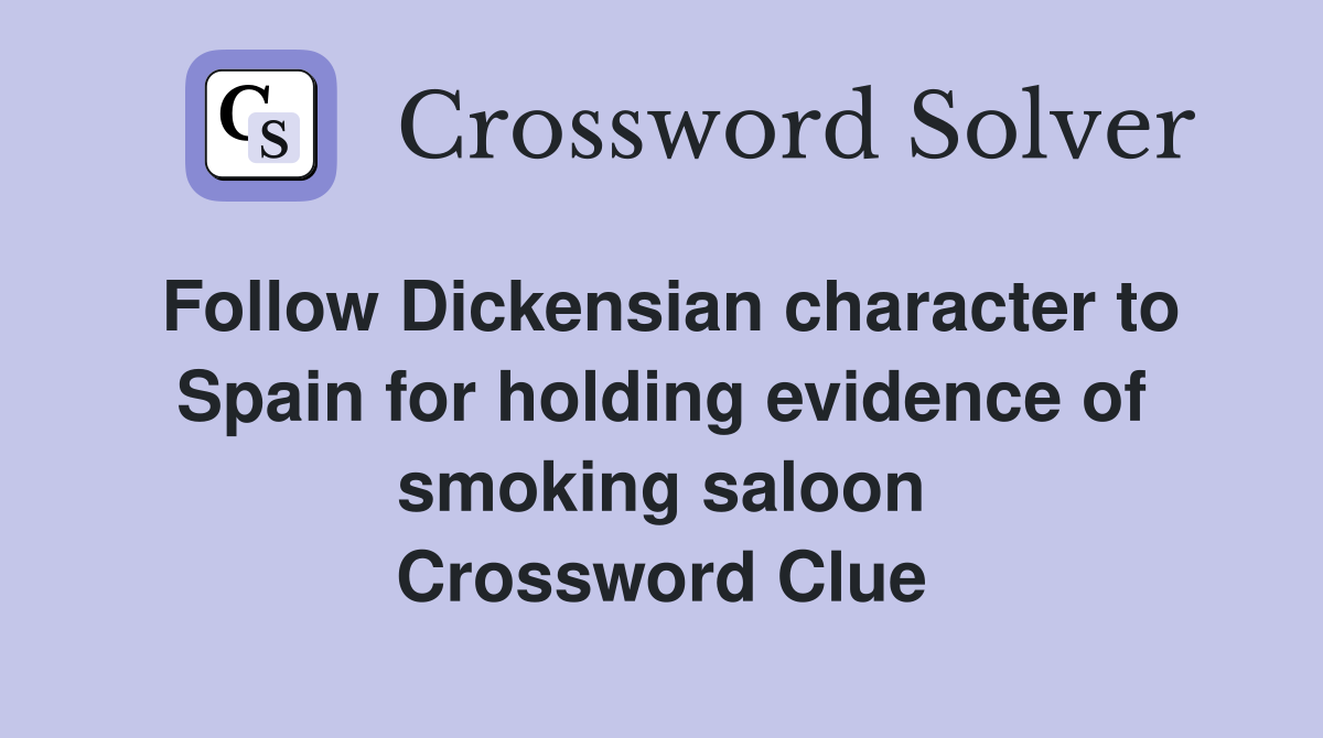 Follow Dickensian character to Spain for holding evidence of smoking saloon Crossword Clue