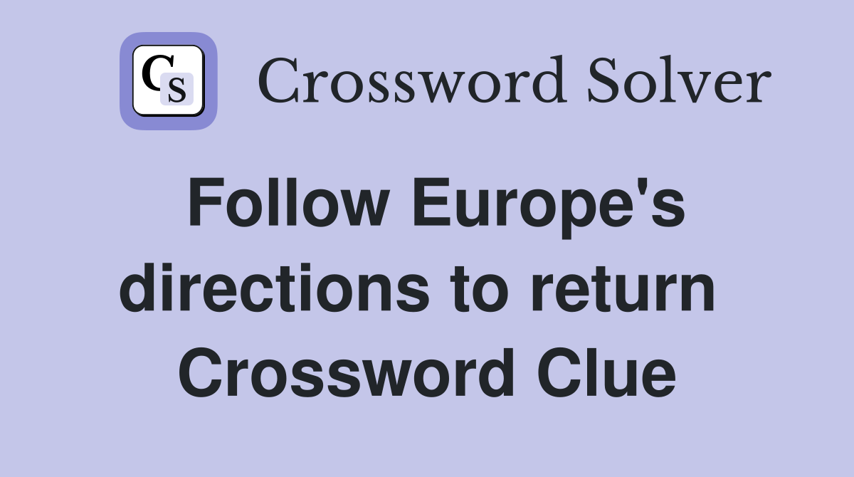 Follow Europe's directions to return  Crossword Clue
