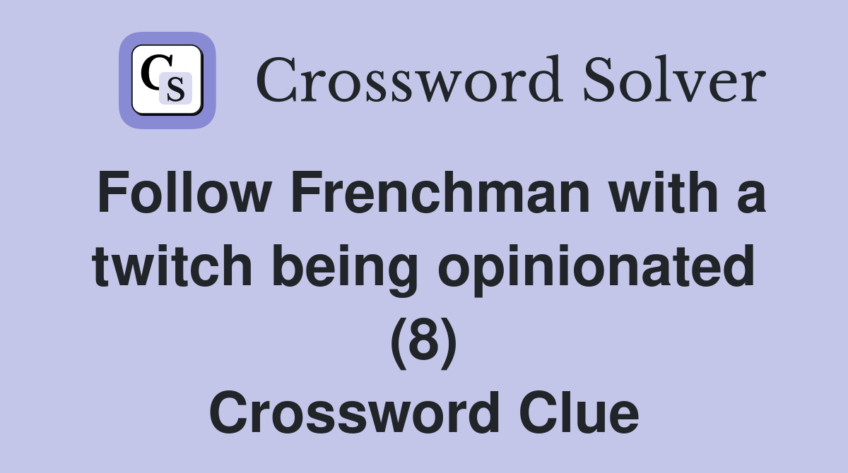 Follow Frenchman with a twitch being opinionated (8) Crossword Clue