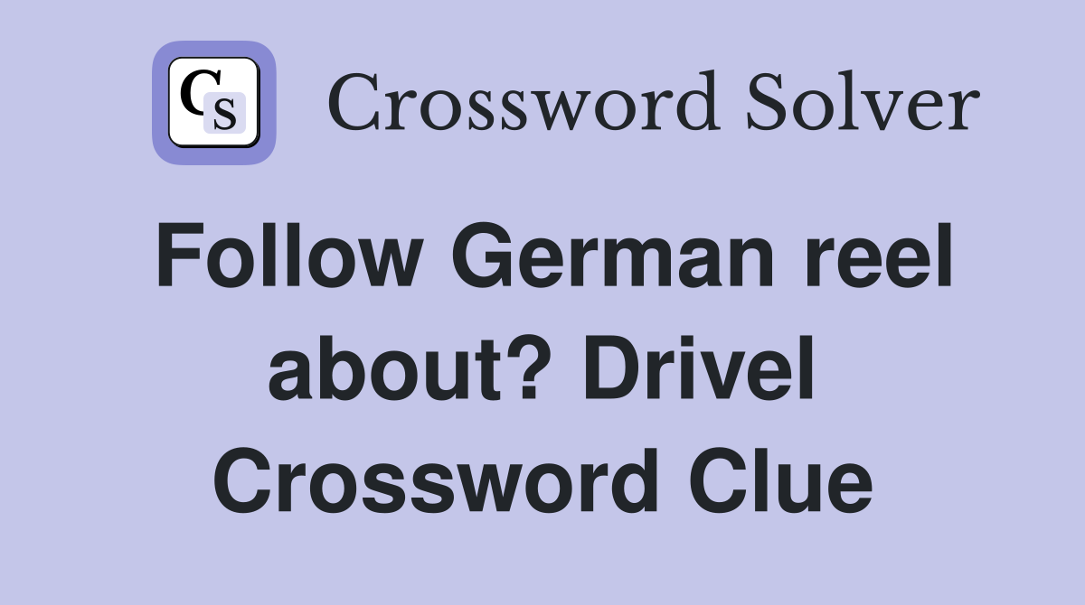 Follow German reel about? Drivel Crossword Clue