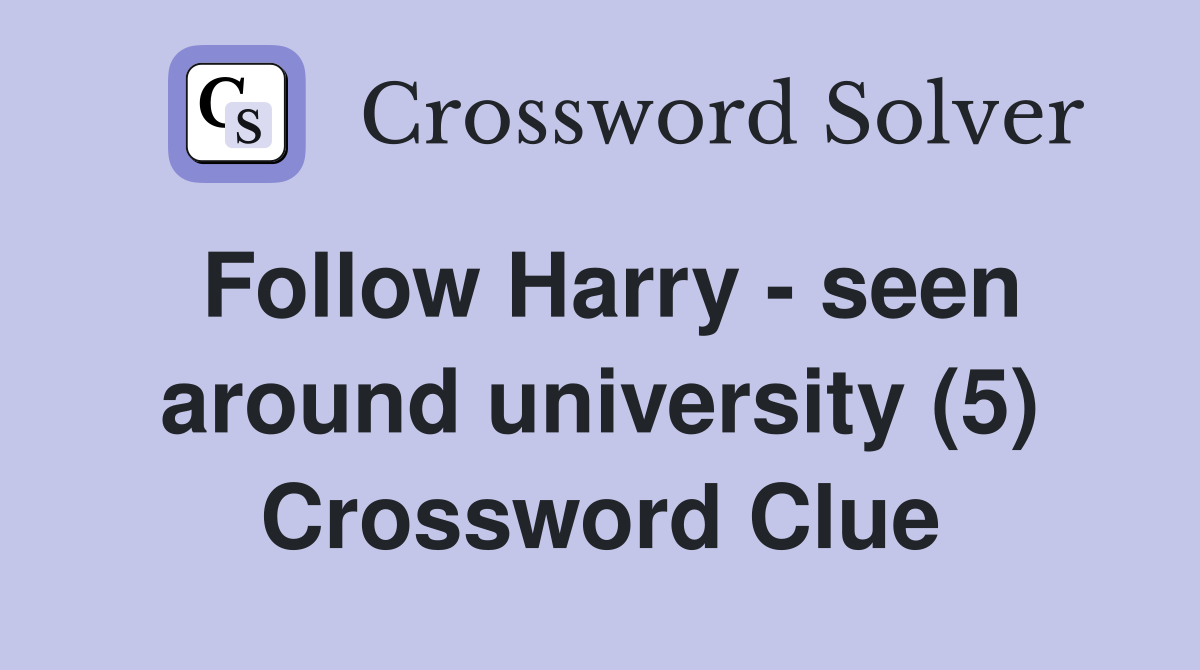 Follow Harry - seen around university (5) Crossword Clue