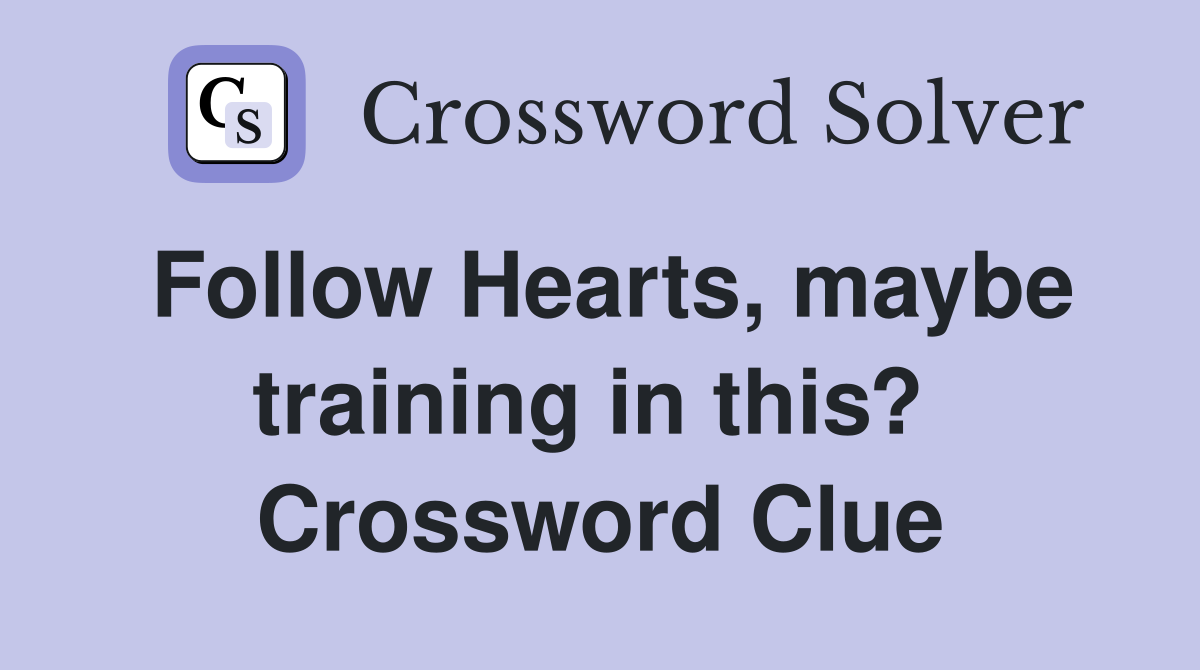 Follow Hearts, maybe training in this?  Crossword Clue