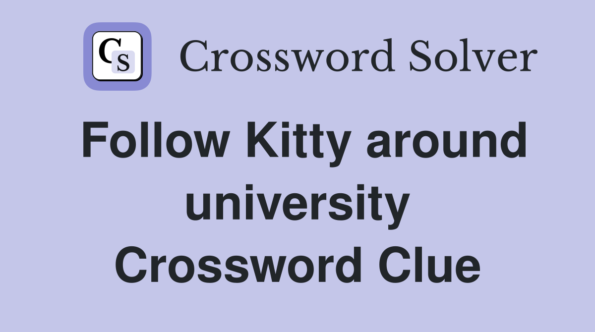 Follow Kitty around university Crossword Clue