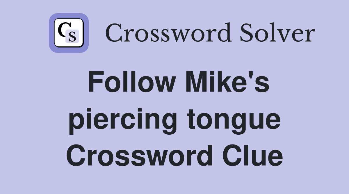 Follow Mike's piercing tongue Crossword Clue