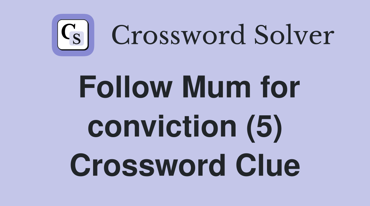 Follow Mum for conviction (5) Crossword Clue