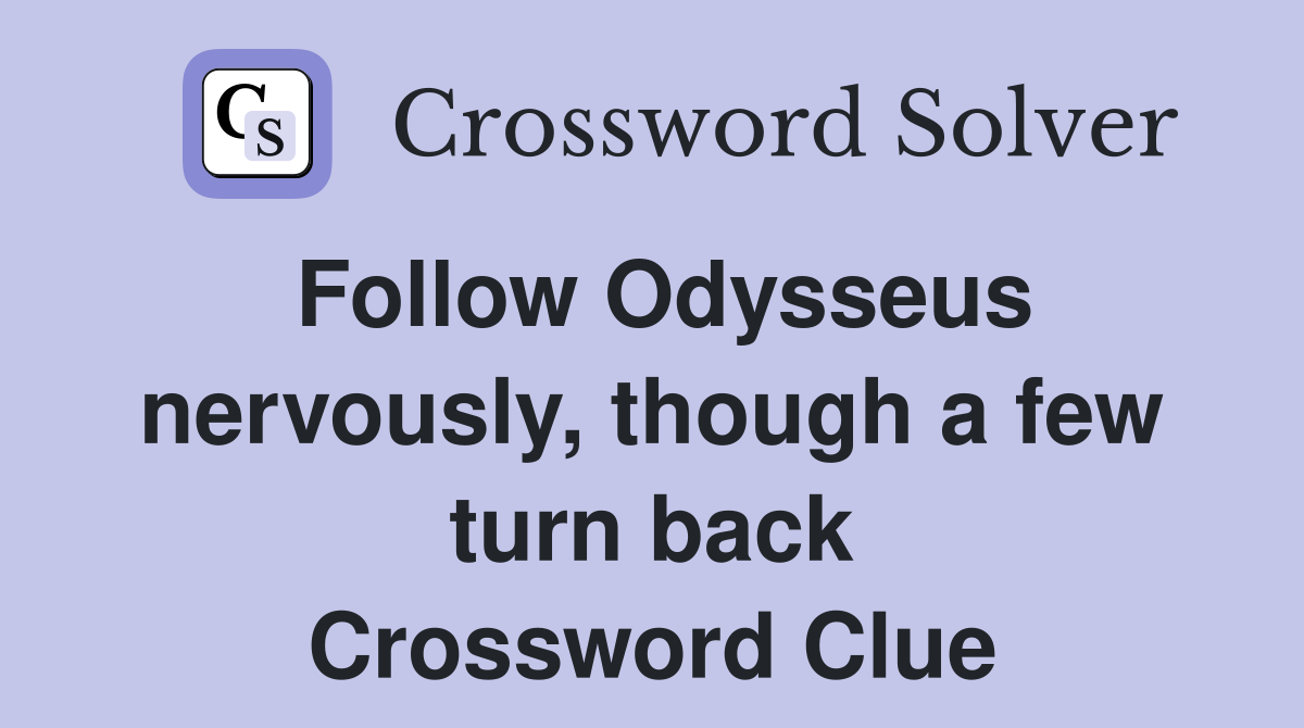Follow Odysseus nervously, though a few turn back Crossword Clue