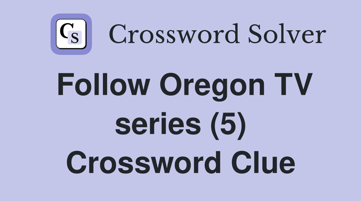 Follow Oregon TV series (5) Crossword Clue