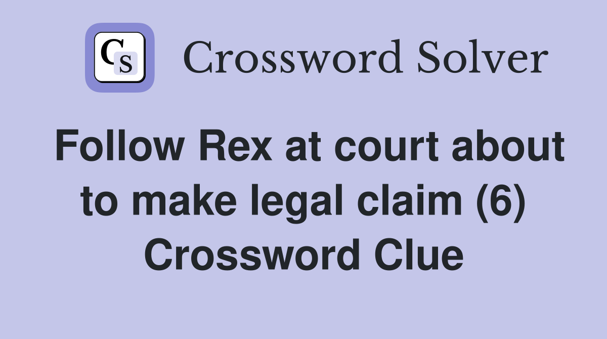 Follow Rex at court about to make legal claim (6) Crossword Clue