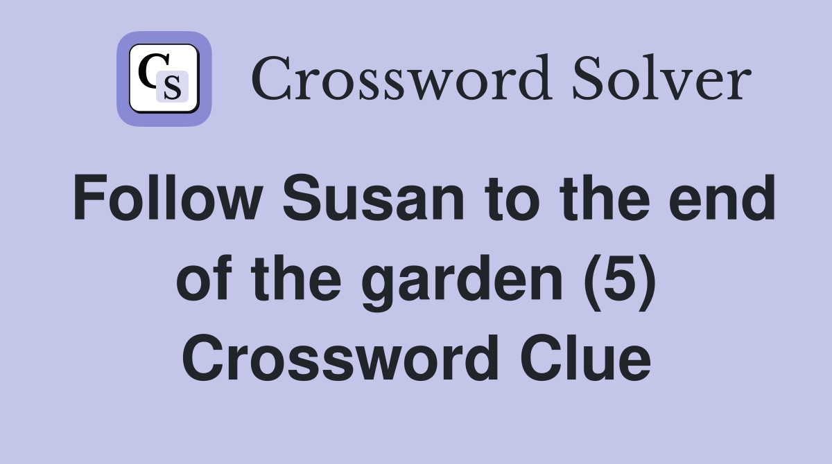 Follow Susan to the end of the garden (5) Crossword Clue