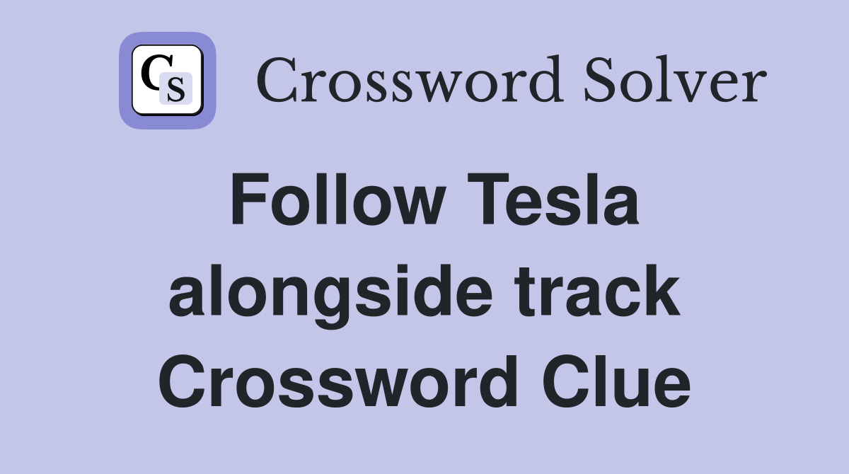 Follow Tesla alongside track Crossword Clue