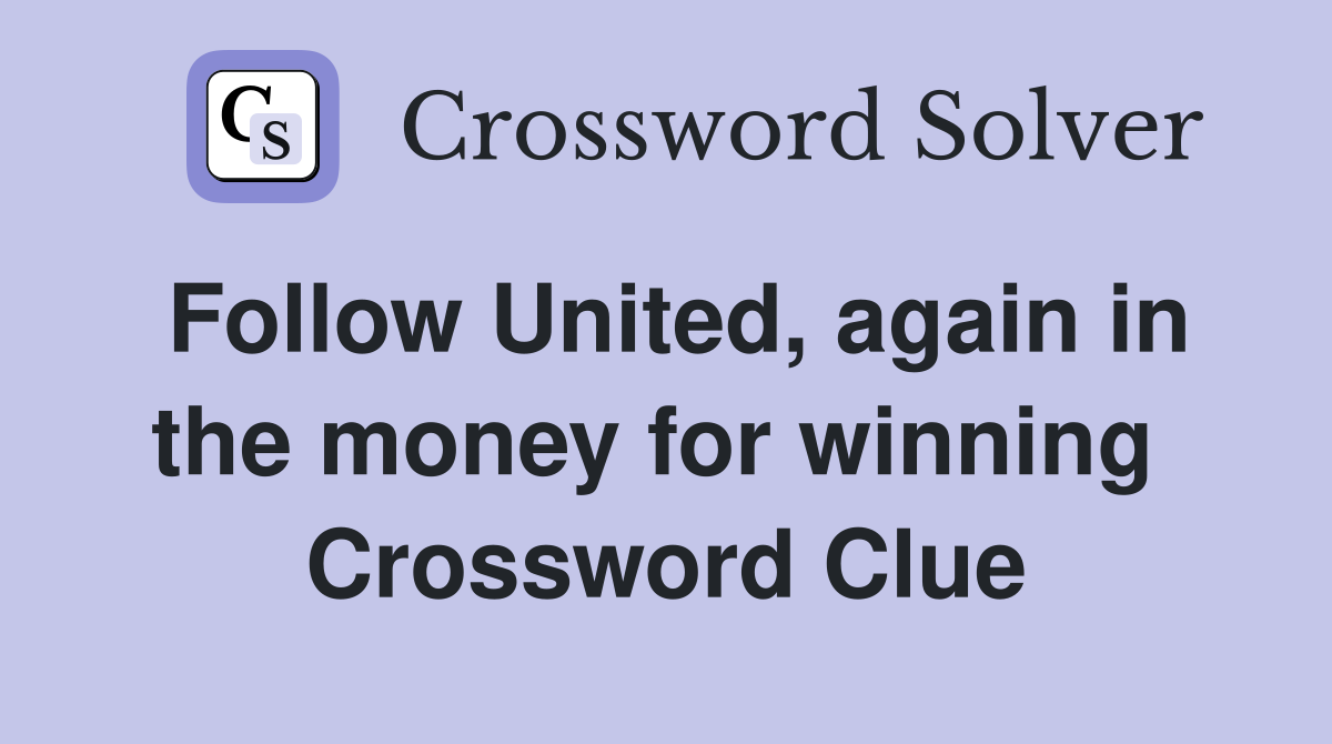 Follow United, again in the money for winning  Crossword Clue