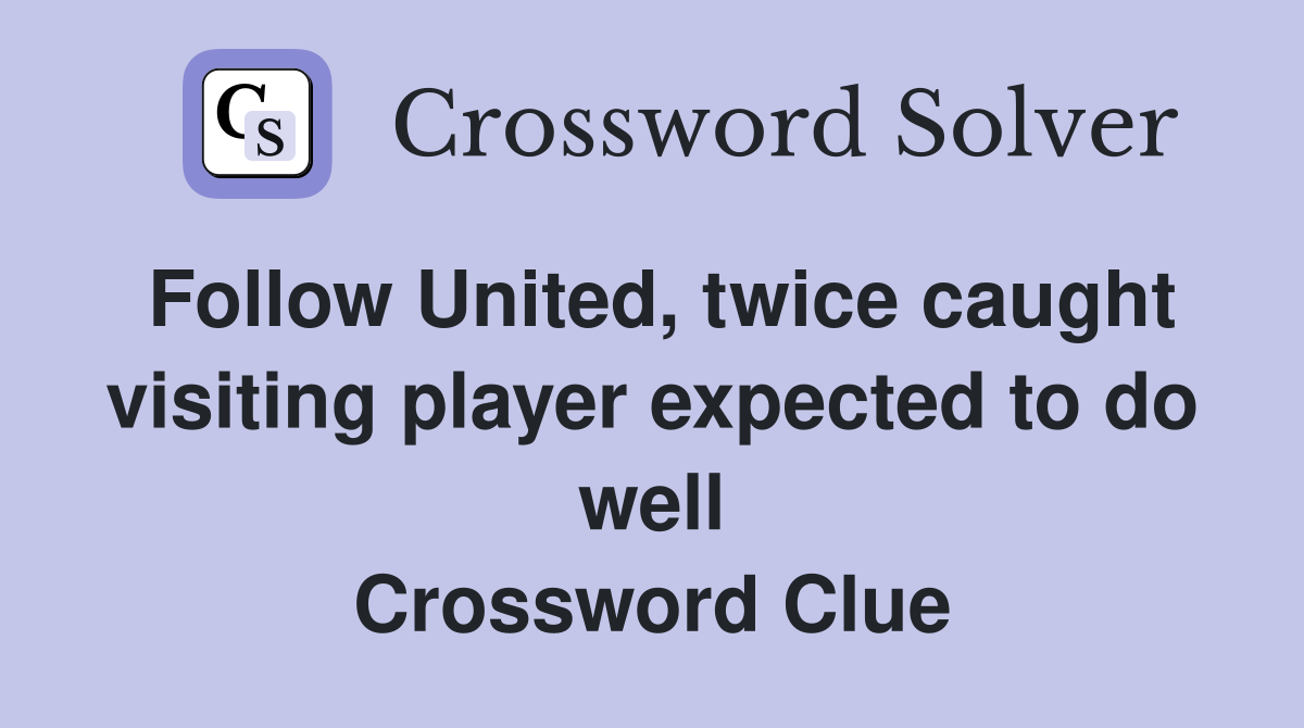 Follow United, twice caught visiting player expected to do well Crossword Clue