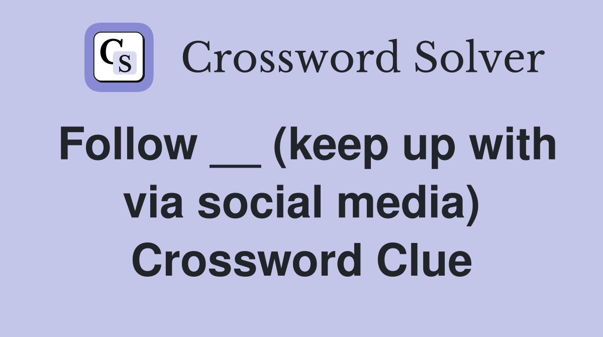 Follow __ (keep up with via social media) Crossword Clue