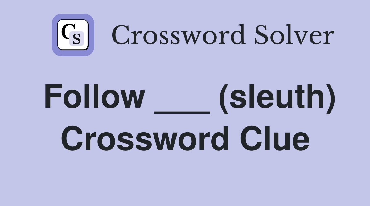Follow ___ (sleuth) Crossword Clue