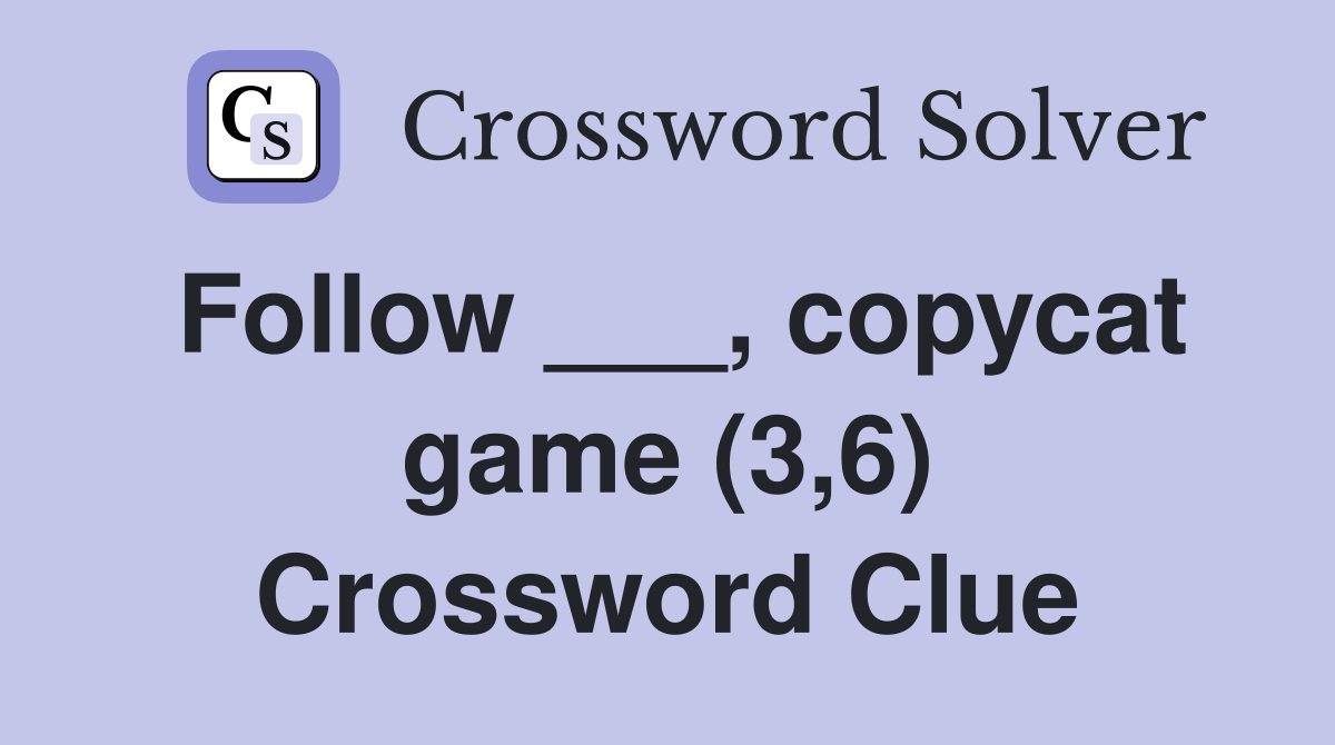Follow ___, copycat game (3,6) Crossword Clue