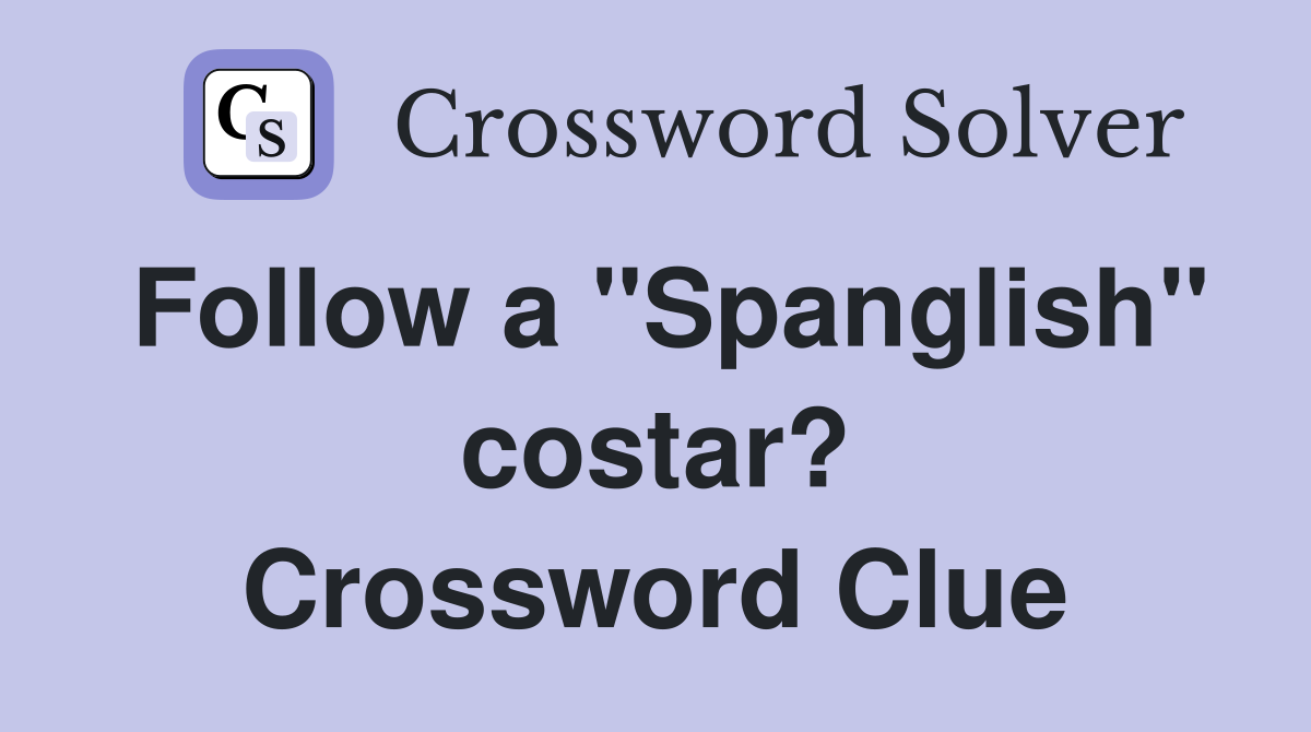 Follow a "Spanglish" costar? Crossword Clue
