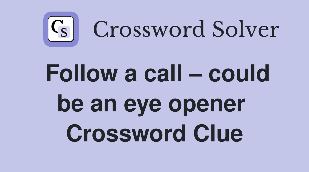 Follow a call – could be an eye opener  Crossword Clue