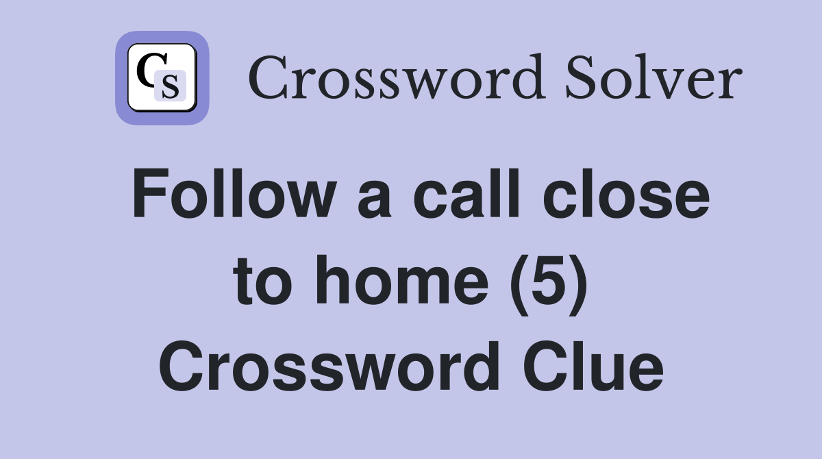 Follow a call close to home (5) Crossword Clue