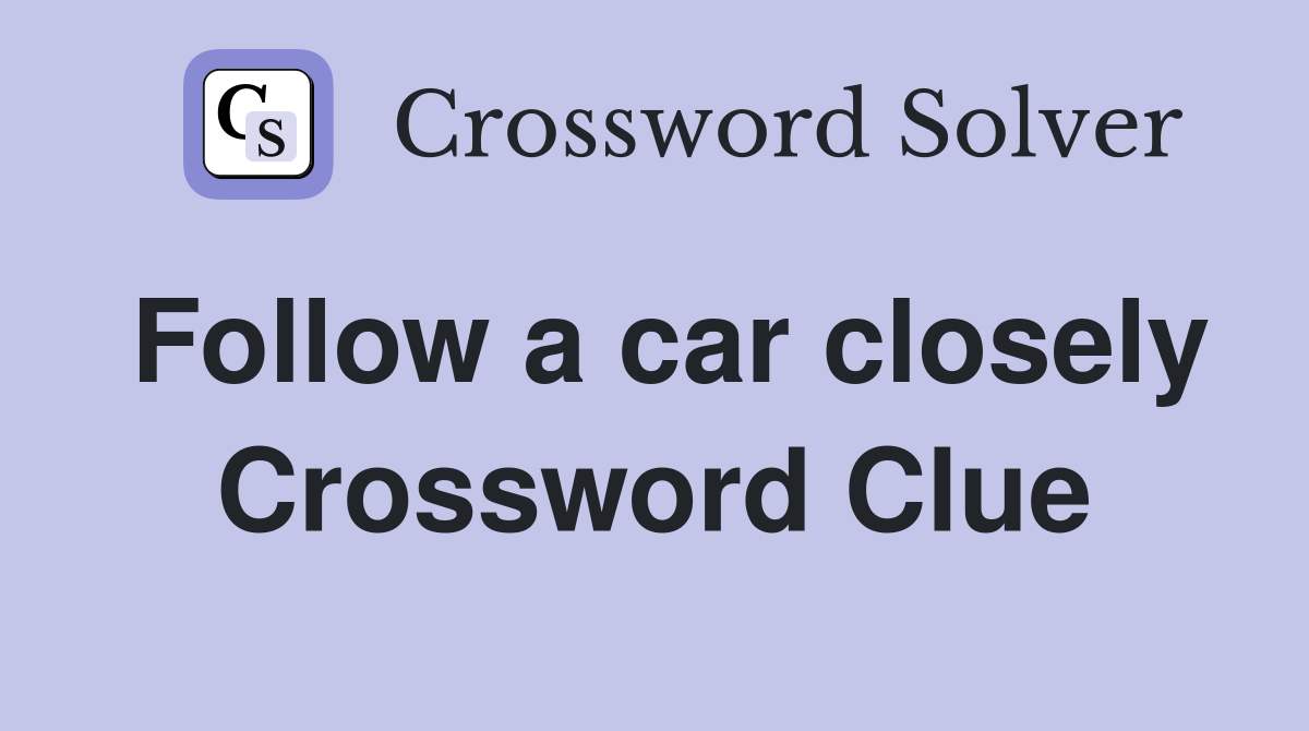 Follow a car closely Crossword Clue