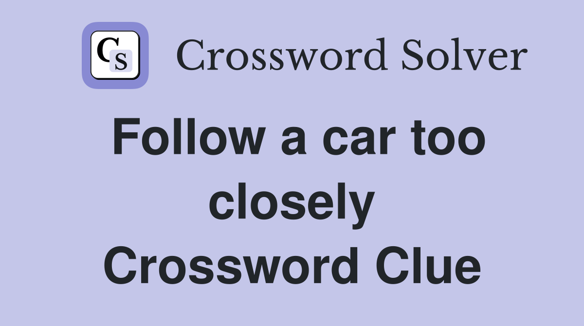 Follow a car too closely Crossword Clue