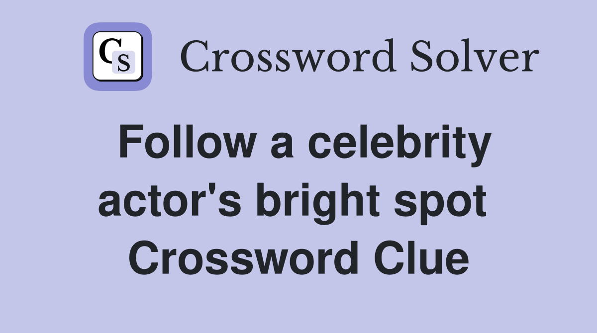 Follow a celebrity actor's bright spot  Crossword Clue