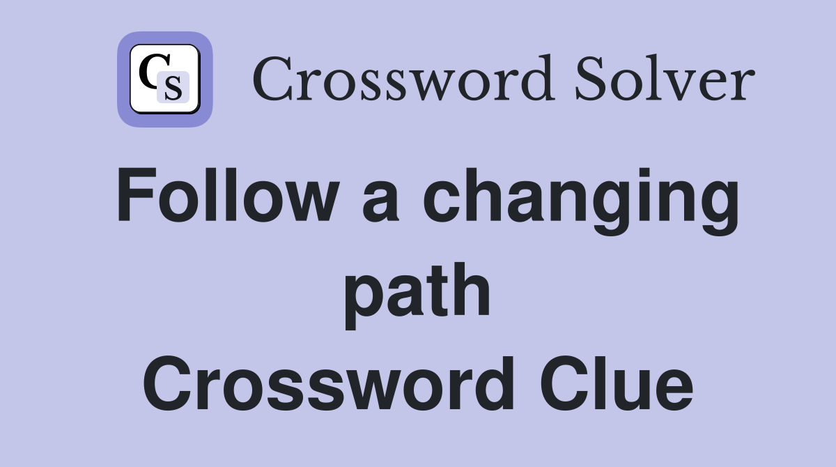 Follow a changing path Crossword Clue
