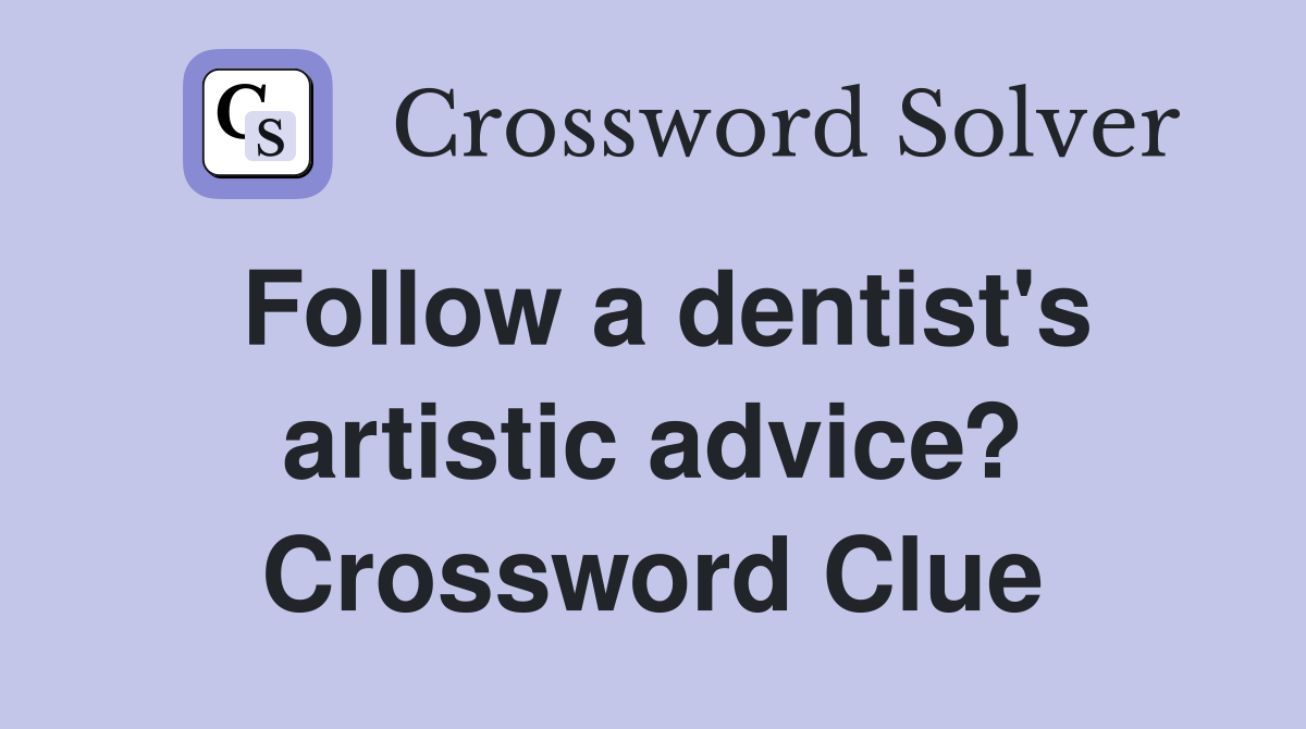 Follow a dentist's artistic advice? Crossword Clue