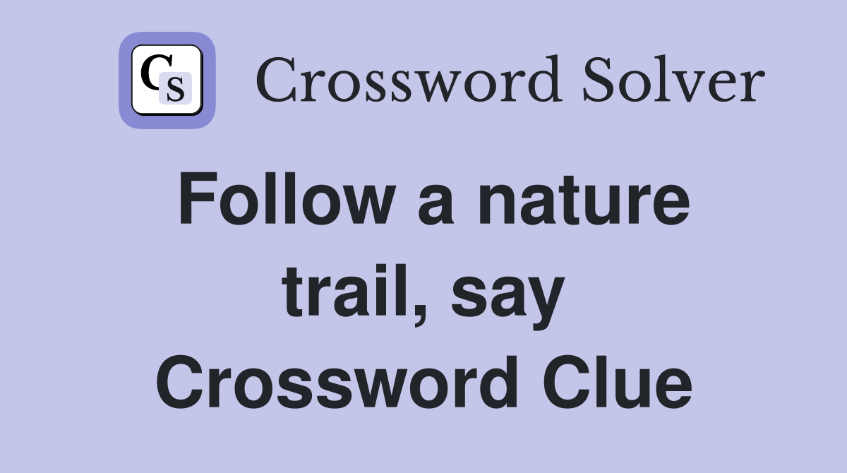 Follow a nature trail, say Crossword Clue