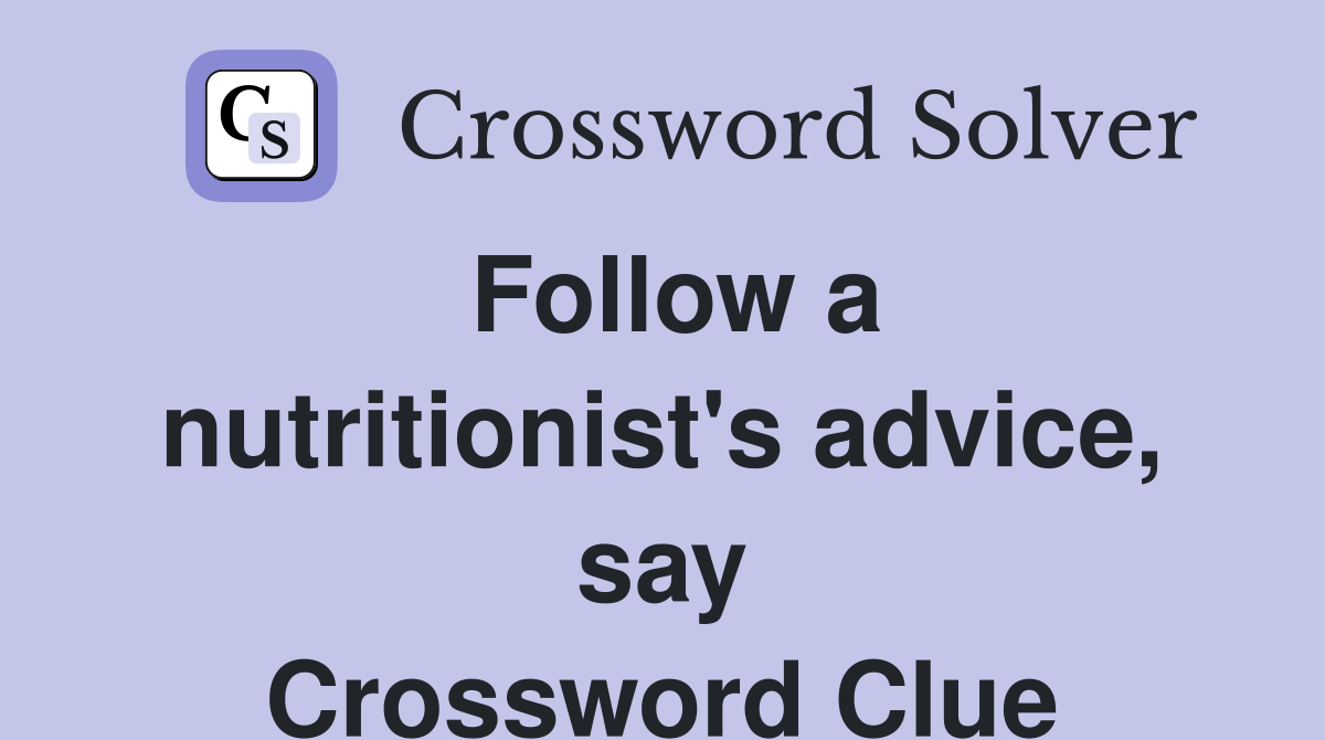 Follow a nutritionist's advice, say Crossword Clue