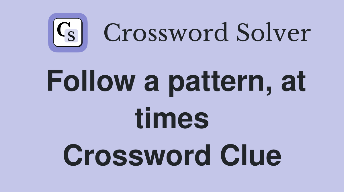 Follow a pattern, at times Crossword Clue