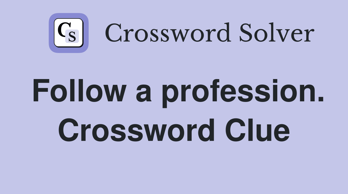 Follow a profession. Crossword Clue