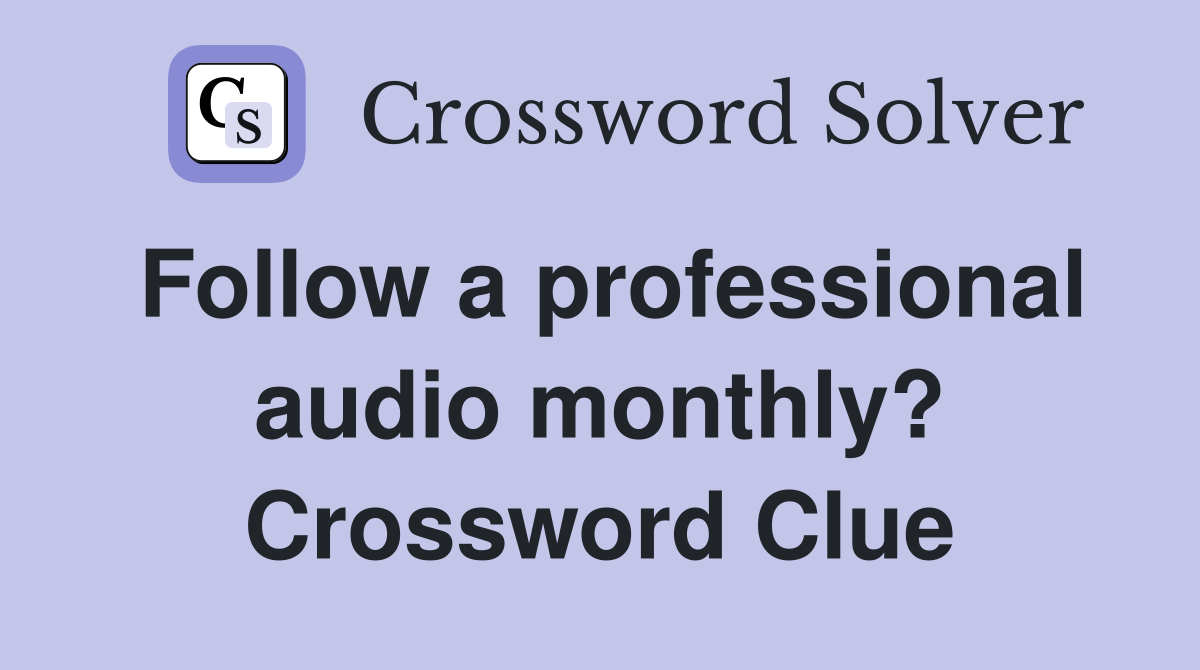 Follow a professional audio monthly? Crossword Clue