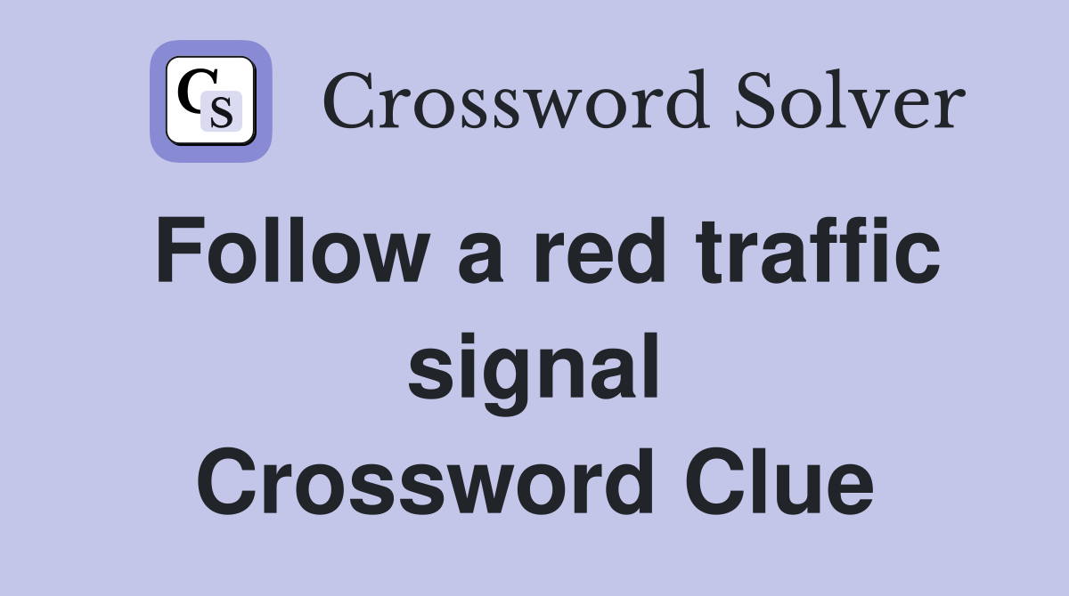 Follow a red traffic signal Crossword Clue