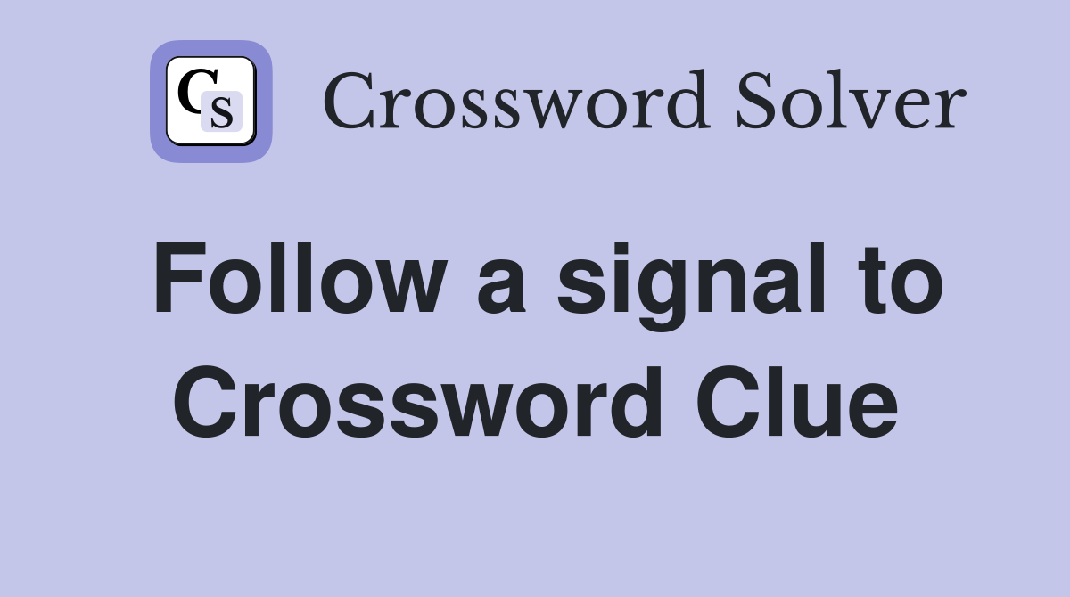Follow a signal to Crossword Clue