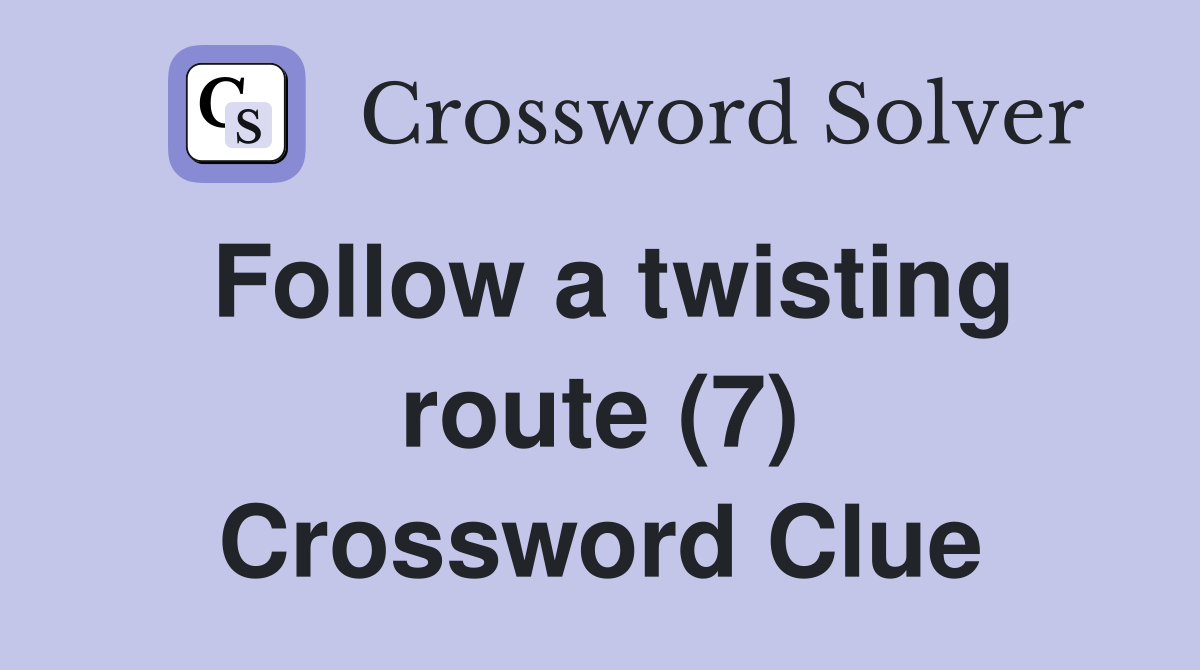 Follow a twisting route (7) Crossword Clue