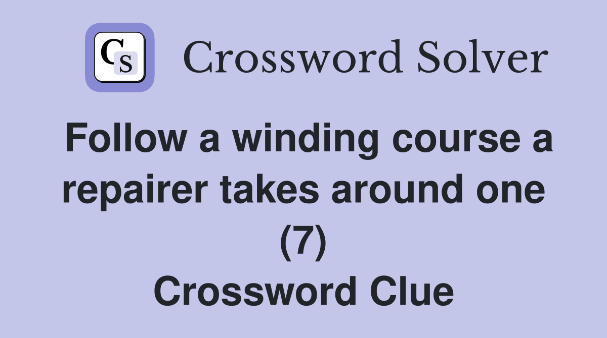 Follow a winding course a repairer takes around one (7) Crossword Clue